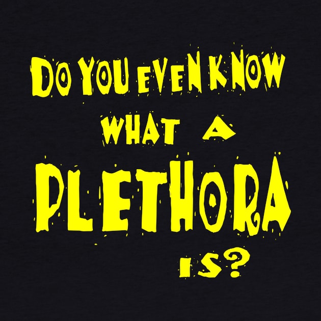 Do You Even Know What A Plethora Is? by Smyrx